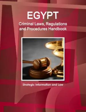 Egypt Criminal Laws, Regulations and Procedures Handbook - Strategic Information and Law